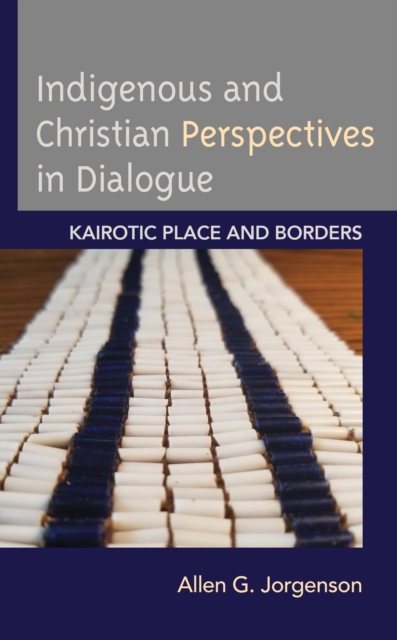 Indigenous and Christian Perspectives in Dialogue : Kairotic Place and Borders, Paperback / softback Book
