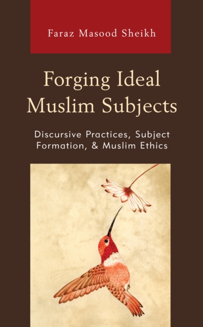 Forging Ideal Muslim Subjects : Discursive Practices, Subject Formation, & Muslim Ethics, Hardback Book