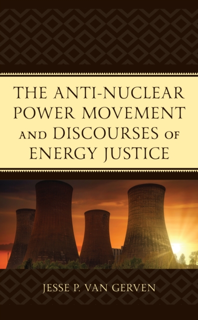 The Anti-Nuclear Power Movement and Discourses of Energy Justice, Hardback Book