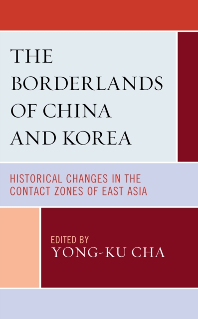 The Borderlands of China and Korea : Historical Changes in the Contact Zones of East Asia, Hardback Book