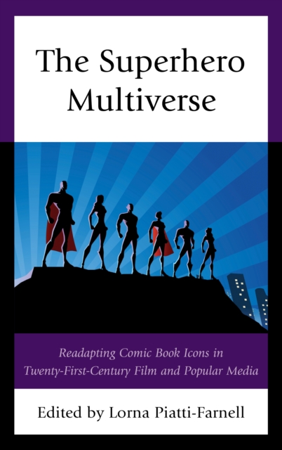 The Superhero Multiverse : Readapting Comic Book Icons in Twenty-First-Century Film and Popular Media, Paperback / softback Book
