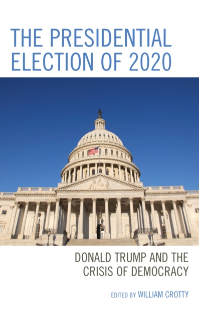 The Presidential Election of 2020 : Donald Trump and the Crisis of Democracy, Paperback / softback Book