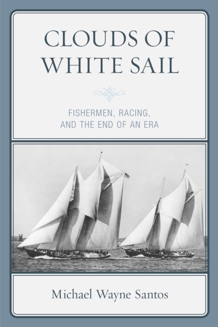 Clouds of White Sail : Fishermen, Racing, and the End of an Era, Paperback / softback Book