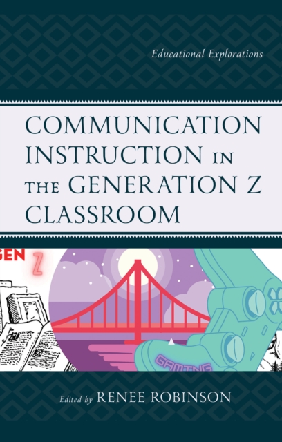 Communication Instruction in the Generation Z Classroom : Educational Explorations, Hardback Book