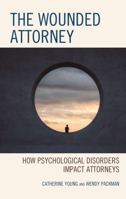 The Wounded Attorney : How Psychological Disorders Impact Attorneys, Hardback Book