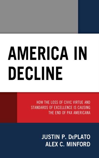 America in Decline : How the Loss of Civic Virtue and Standards of Excellence Is Causing the End of Pax Americana, Hardback Book