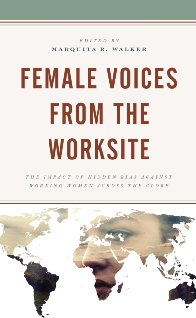 Female Voices from the Worksite : The Impact of Hidden Bias against Working Women across the Globe, Hardback Book