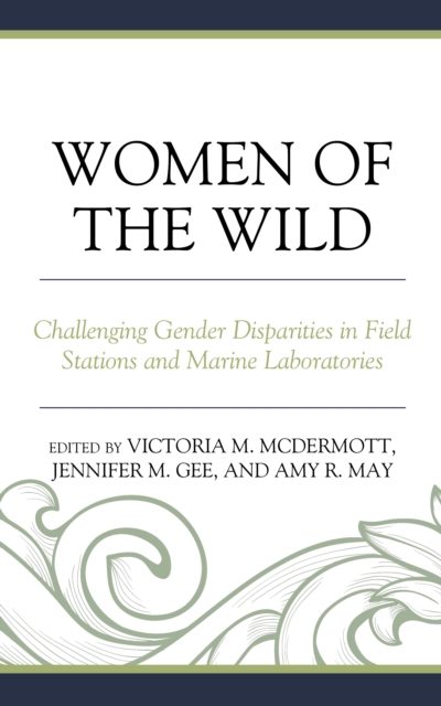 Women of the Wild : Challenging Gender Disparities in Field Stations and Marine Laboratories, Hardback Book