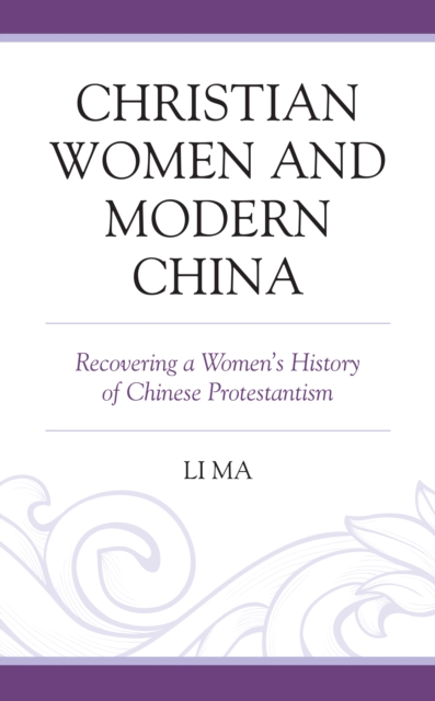 Christian Women and Modern China : Recovering a Women's History of Chinese Protestantism, Hardback Book
