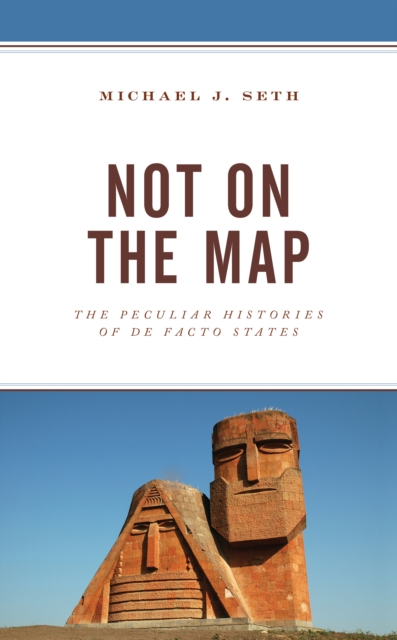 Not on the Map : The Peculiar Histories of De Facto States, Hardback Book