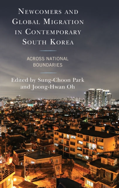 Newcomers and Global Migration in Contemporary South Korea : Across National Boundaries, Hardback Book