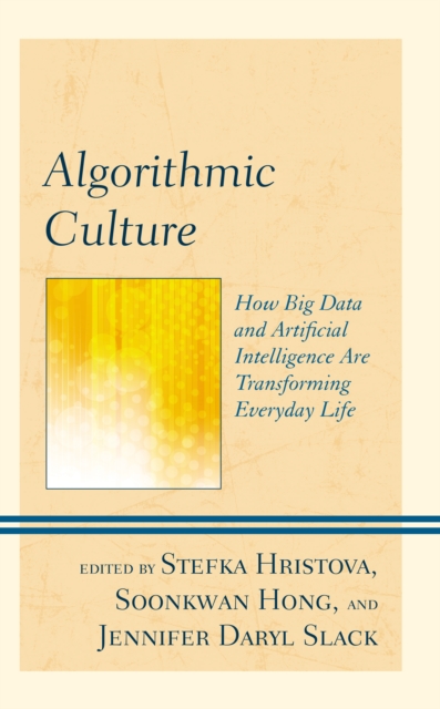 Algorithmic Culture : How Big Data and Artificial Intelligence Are Transforming Everyday Life, Paperback / softback Book