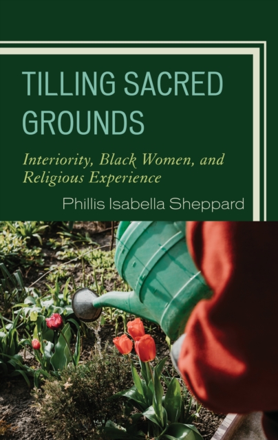 Tilling Sacred Grounds : Interiority, Black Women, and Religious Experience, Hardback Book