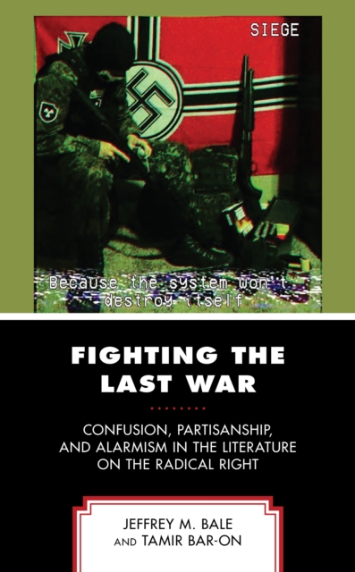 Fighting the Last War : Confusion, Partisanship, and Alarmism in the Literature on the Radical Right, Hardback Book
