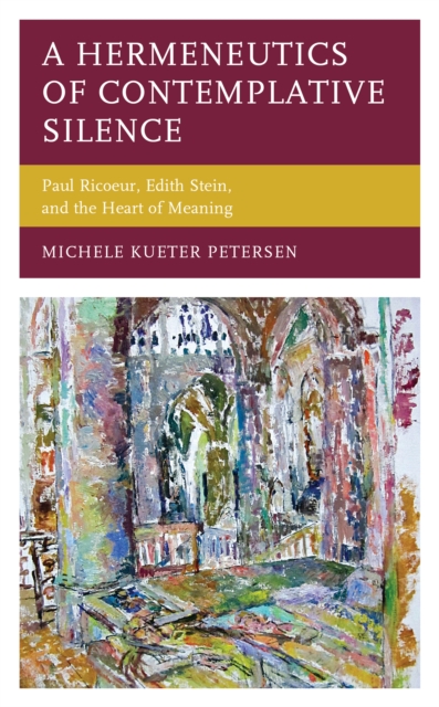 A Hermeneutics of Contemplative Silence : Paul Ricoeur, Edith Stein, and the Heart of Meaning, Paperback / softback Book