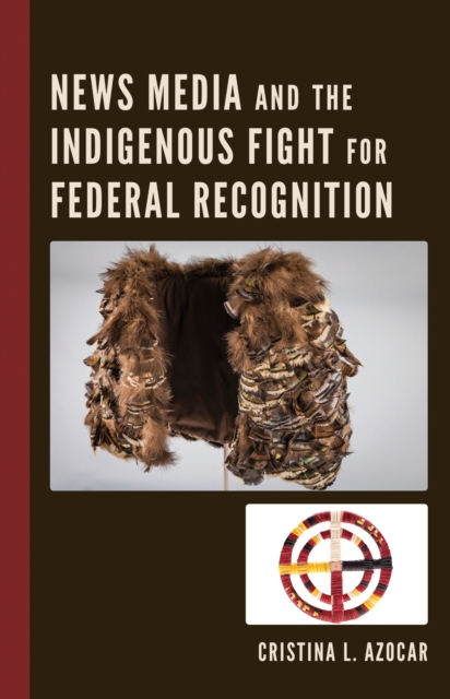 News Media and the Indigenous Fight for Federal Recognition, Paperback / softback Book