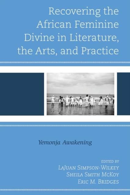 Recovering the African Feminine Divine in Literature, the Arts, and Practice : Yemonja Awakening, Paperback / softback Book