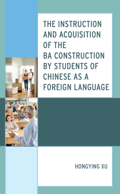The Instruction and Acquisition of the BA Construction by Students of Chinese as a Foreign Language, Hardback Book