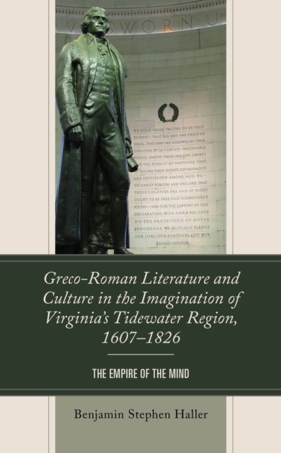 Greco-Roman Literature and Culture in the Imagination of Virginia’s Tidewater Region, 1607–1826 : The Empire of the Mind, Hardback Book