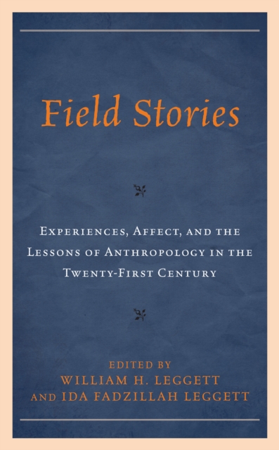 Field Stories : Experiences, Affect, and the Lessons of Anthropology in the Twenty-First Century, Hardback Book