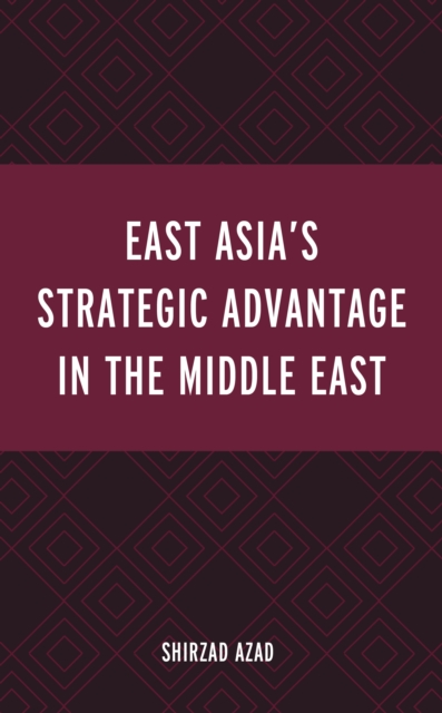 East Asia’s Strategic Advantage in the Middle East, Hardback Book