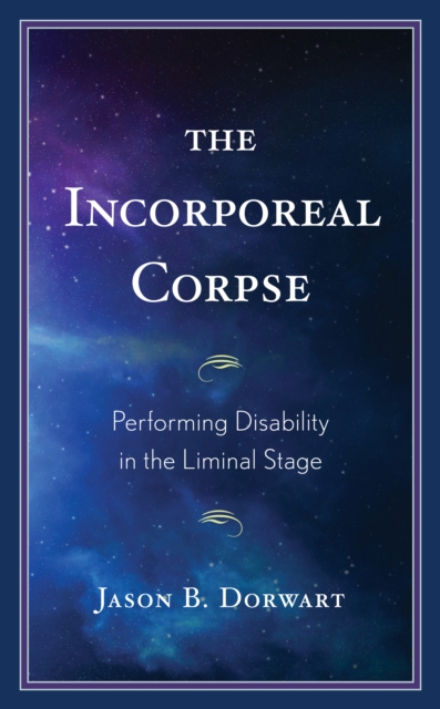 The Incorporeal Corpse : Performing Disability in the Liminal Stage, Hardback Book
