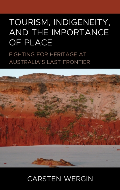 Tourism, Indigeneity, and the Importance of Place : Fighting for Heritage at Australia’s Last Frontier, Hardback Book