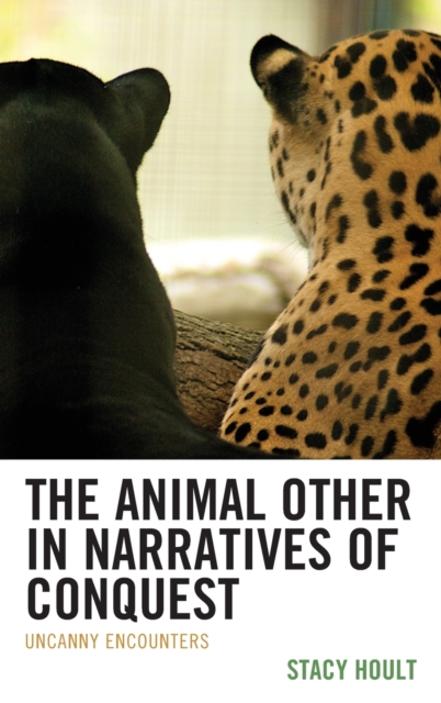 The Animal Other in Narratives of Conquest : Uncanny Encounters, Hardback Book