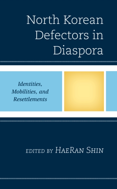 North Korean Defectors in Diaspora : Identities, Mobilities, and Resettlements, Paperback / softback Book