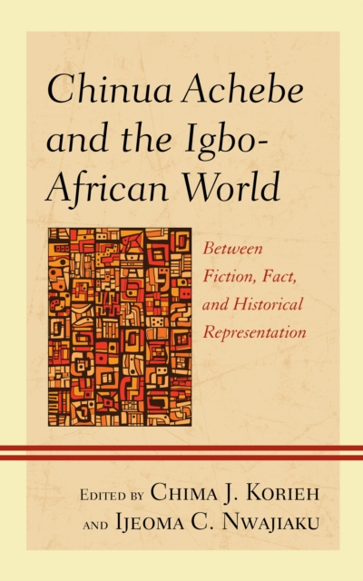 Chinua Achebe and the Igbo-African World : Between Fiction, Fact, and Historical Representation, Paperback / softback Book