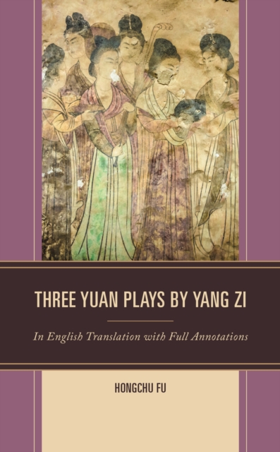 Three Yuan Plays by Yang Zi : In English Translation with Full Annotations, Hardback Book