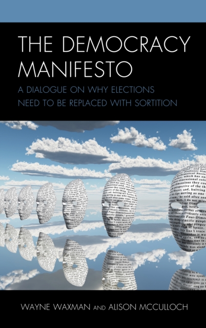 The Democracy Manifesto : A Dialogue on Why Elections Need to be Replaced with Sortition, Hardback Book