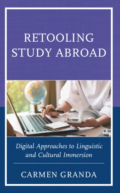Retooling Study Abroad : Digital Approaches to Linguistic and Cultural Immersion, Hardback Book