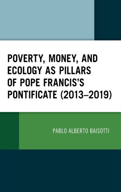 Poverty, Money, and Ecology as Pillars of Pope Francis' Pontificate (2013-2019), Hardback Book