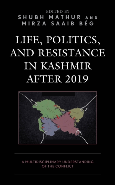 Life, Politics, and Resistance in Kashmir After 2019 : A Multidisciplinary Understanding of the Conflict, Hardback Book