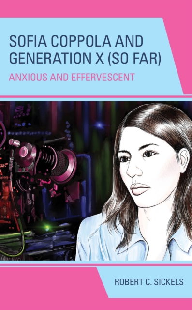 Sofia Coppola and Generation X (So Far) : Anxious and Effervescent, Hardback Book