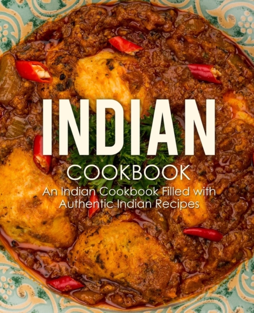 Indian Cookbook : An Indian Cookbook Filled with Authentic Indian Recipes (2nd Edition), Paperback / softback Book