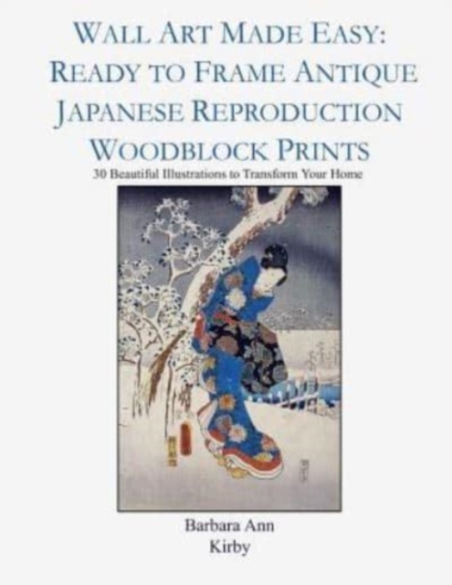 Wall Art Made Easy : Ready to Frame Antique Japanese Reproduction Woodblock Prints: 30 Beautiful Illustrations to Transform Your Home, Paperback / softback Book
