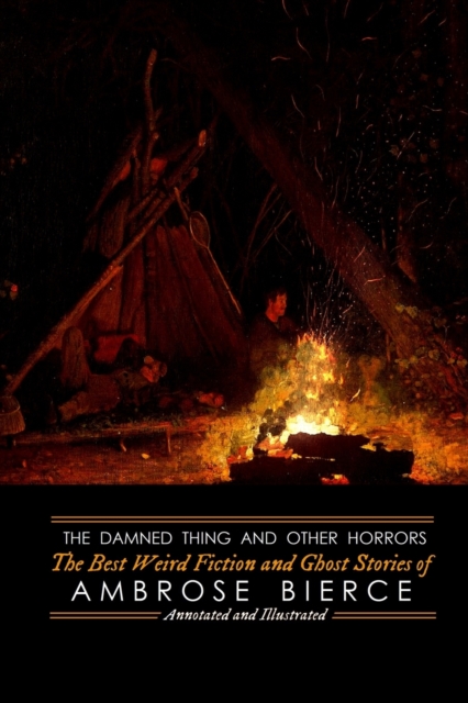 The Damned Thing and Other Horrors : The Best Weird Fiction and Ghost Stories of Ambrose Bierce: Annotated and Illustrated, Paperback / softback Book