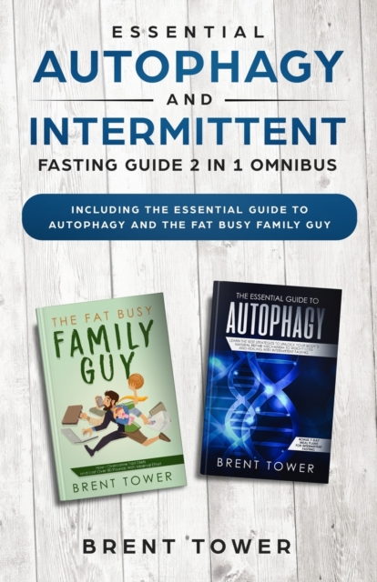 Essential Autophagy and Intermittent Fasting Guide 2 in 1 Omnibus : Including The Essential Guide To Autophagy and the Fat Busy Family Guy, Paperback / softback Book