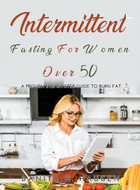 Intermittent Fasting for Women Over 50 : A Proven Step-By-Step Guide to ...