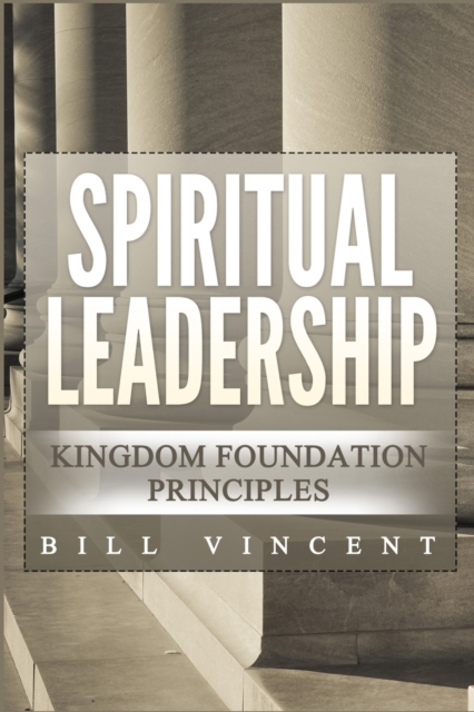 Spiritual Leadership : Kingdom Foundation Principles Second Edition, Paperback / softback Book