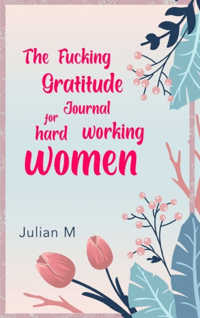 The Fucking Gratitude Journal for Hard Working Women, Hardback Book