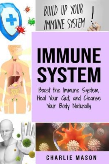 Immune System : Boost The Immune System And Heal Your Gut: And Cleanse Your Body Natrually, Paperback / softback Book