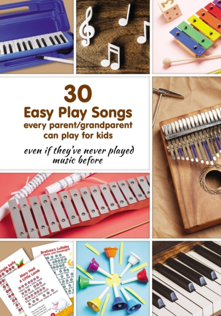 30 Easy Play Songs every parent/grandparent can play for kids even if they've never played music before : Beginner Sheet Music for piano, melodica, kalimba, marimba, synthesizer, xylophone, glockenspi, Paperback / softback Book
