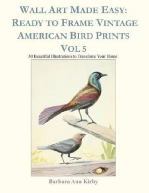 Wall Art Made Easy : Ready to Frame Vintage American Bird Prints Vol 5: 30 Beautiful Illustrations to Transform Your Home, Paperback / softback Book