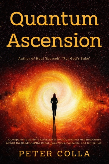 Quantum Ascension : A Companion's Guide to Ascension in Health, Wellness and Healthcare amidst the shadow of the Cabal, Fake News, Pandemic, and Butterflies, Paperback / softback Book