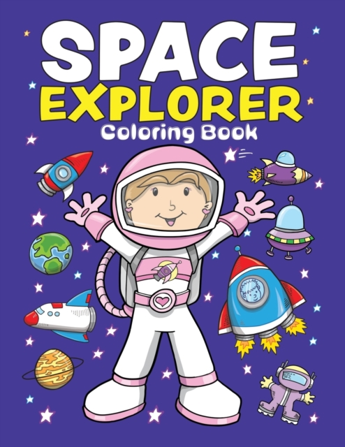 Space Explorer Coloring Book : Space Coloring Book for Kids and Toddlers Ages 2-6 - Astronauts and Spaceships Preschool Coloring Activity Book (for Boys and Girls 2-4 4-8), Paperback / softback Book