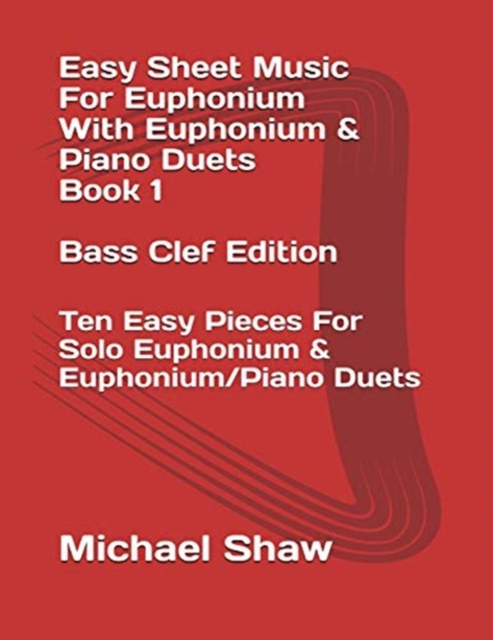 Easy Sheet Music For Euphonium With Euphonium & Piano Duets Book 1 Bass Clef Edition : Ten Easy Pieces For Solo Euphonium & Euphonium/Piano Duets, Paperback / softback Book