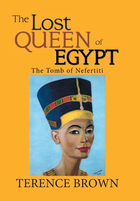 The Lost Queen of Egypt : The Tomb of Nefertiti, Hardback Book